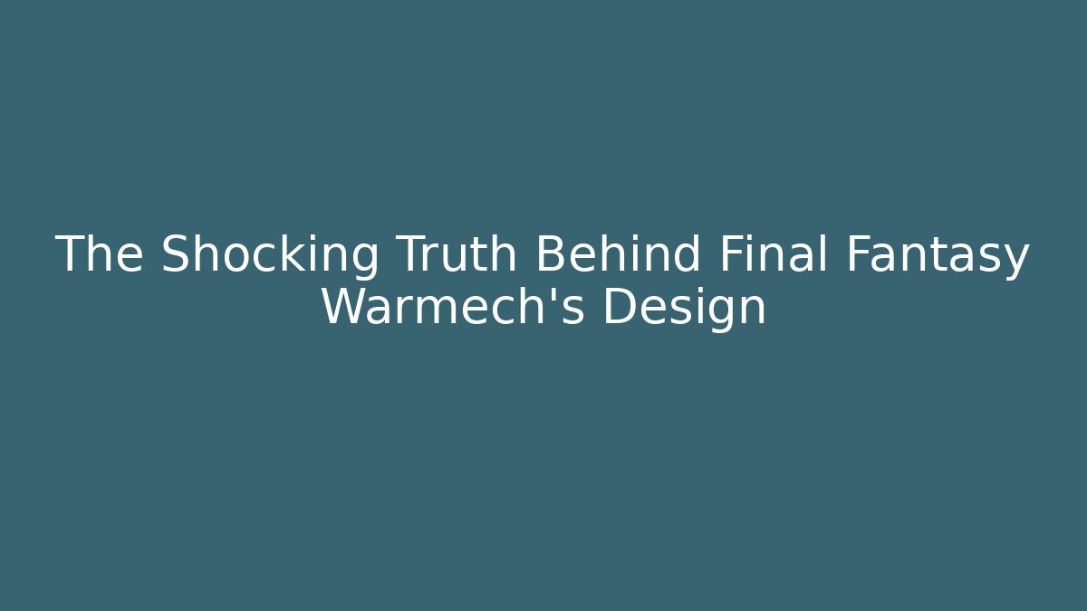 The Shocking Truth Behind Final Fantasy Warmech's Design