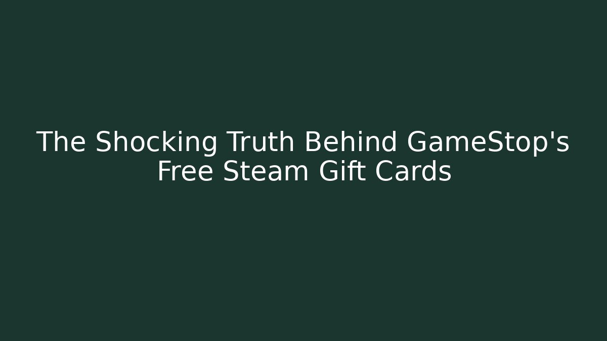 The Shocking Truth Behind GameStop's Free Steam Gift Cards