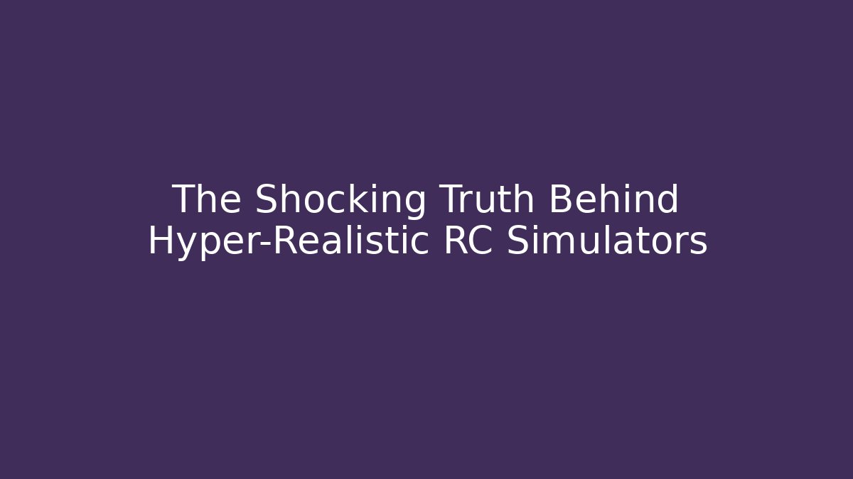 The Shocking Truth Behind Hyper-Realistic RC Simulators
