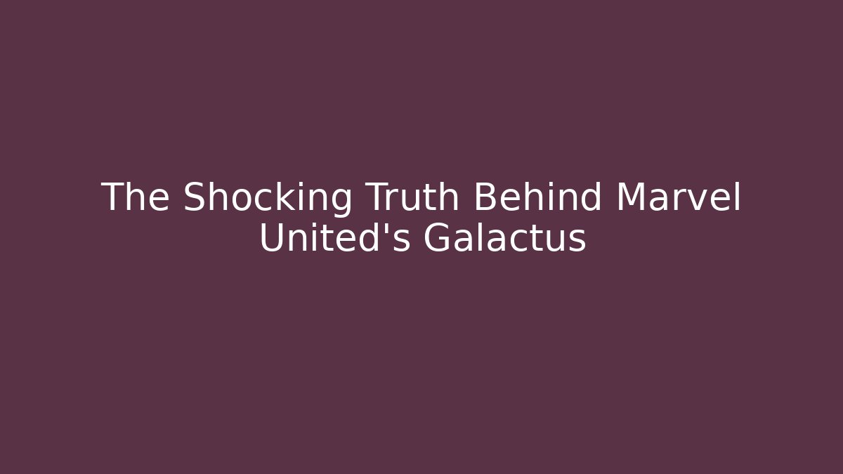 The Shocking Truth Behind Marvel United's Galactus - Sports History Weekly