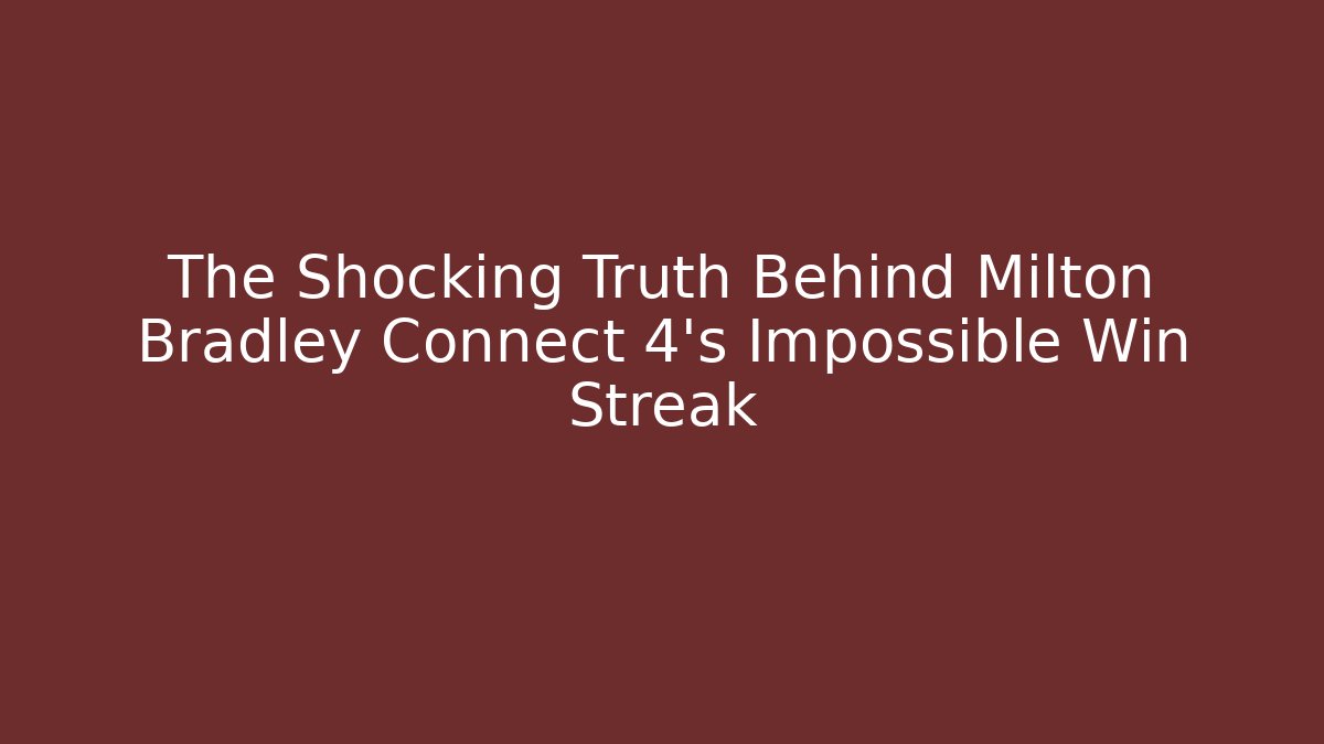 The Shocking Truth Behind Milton Bradley Connect 4's Impossible Win Streak