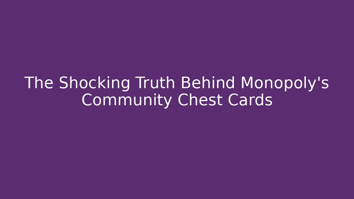 The Shocking Truth Behind Monopoly's Community Chest Cards