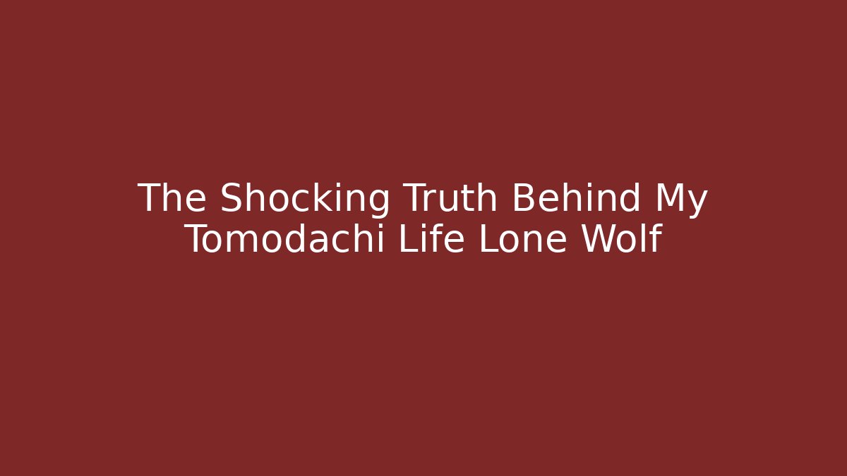 The Shocking Truth Behind My Tomodachi Life Lone Wolf