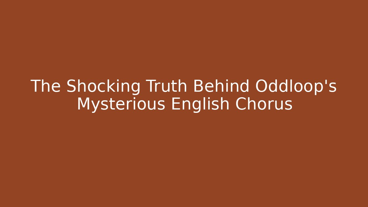 The Shocking Truth Behind Oddloop's Mysterious English Chorus