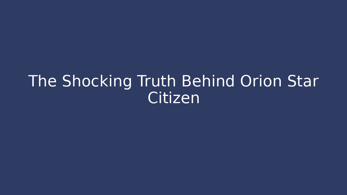 The Shocking Truth Behind Orion Star Citizen