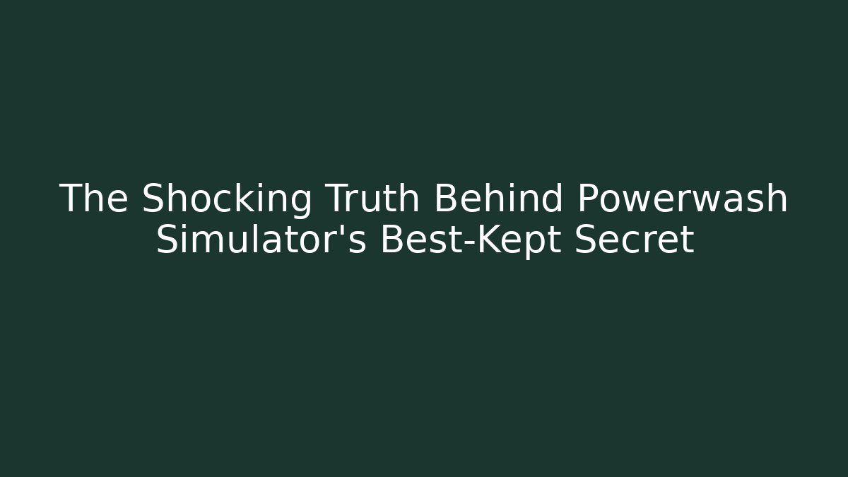 The Shocking Truth Behind Powerwash Simulator's Best-Kept Secret