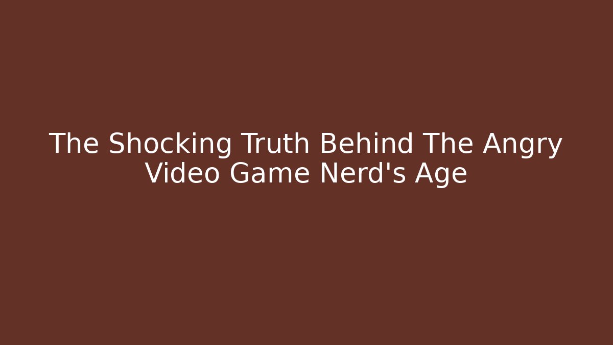 The Shocking Truth Behind The Angry Video Game Nerd's Age