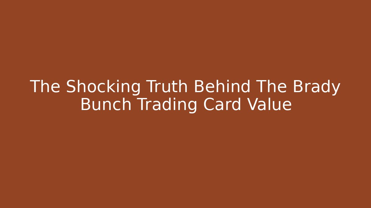 The Shocking Truth Behind The Brady Bunch Trading Card Value