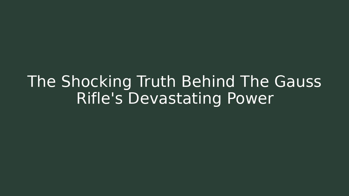 The Shocking Truth Behind The Gauss Rifle's Devastating Power