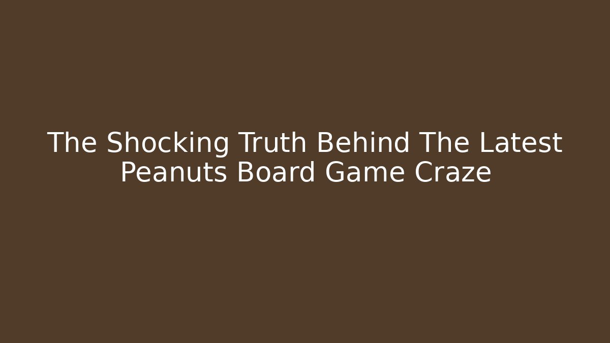 The Shocking Truth Behind The Latest Peanuts Board Game Craze