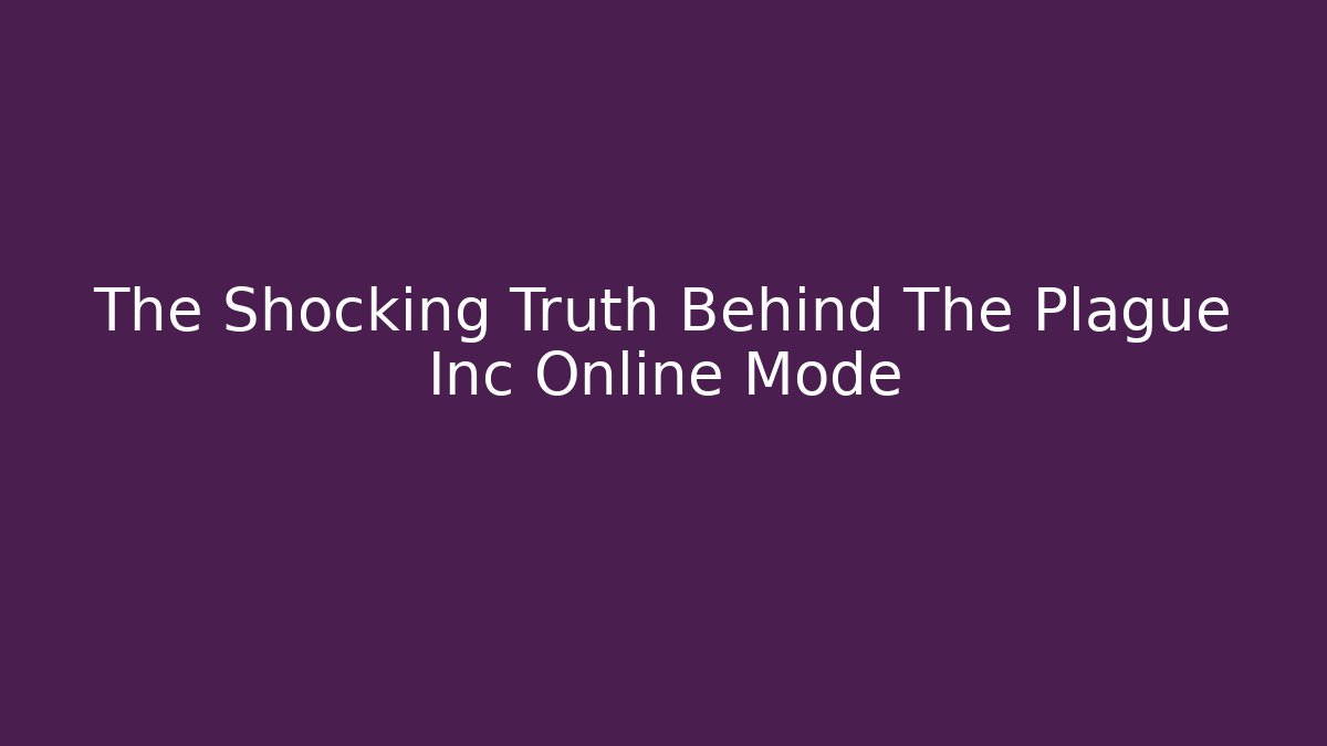 The Shocking Truth Behind The Plague Inc Online Mode
