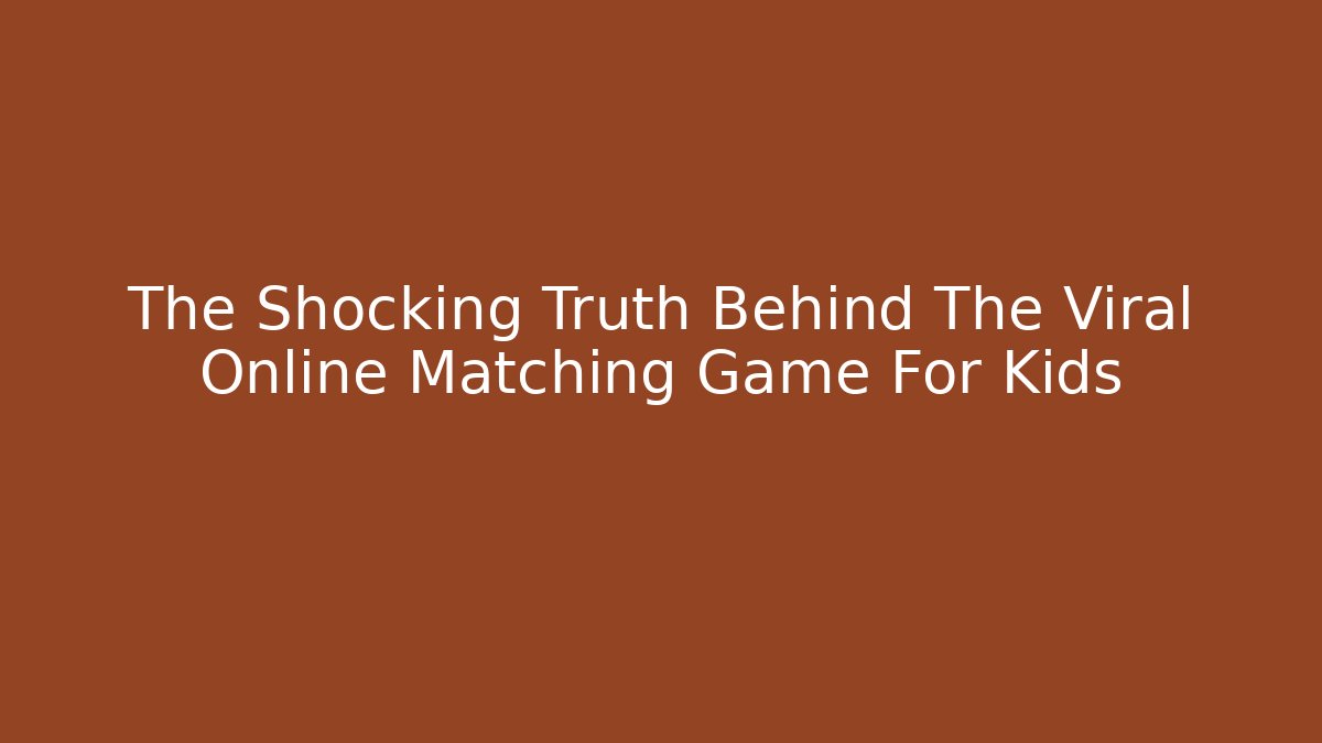 The Shocking Truth Behind The Viral Online Matching Game For Kids