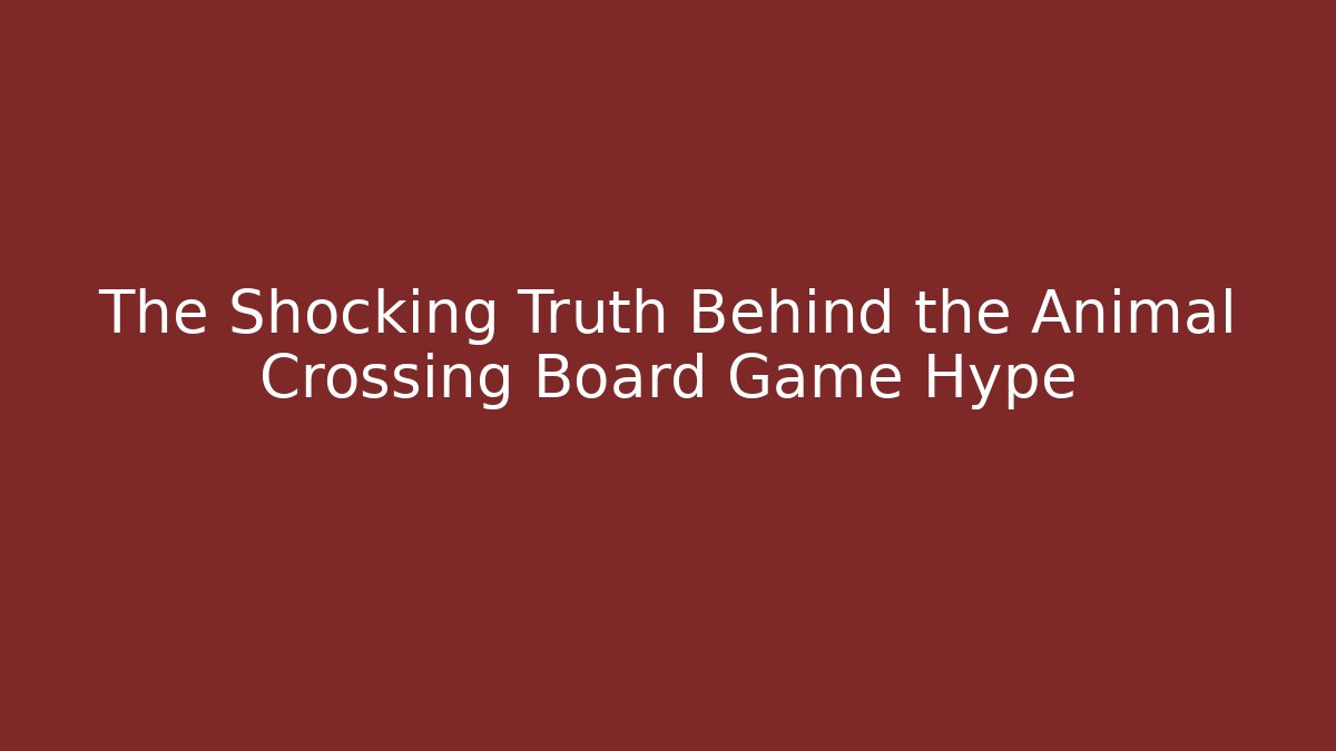 The Shocking Truth Behind the Animal Crossing Board Game Hype