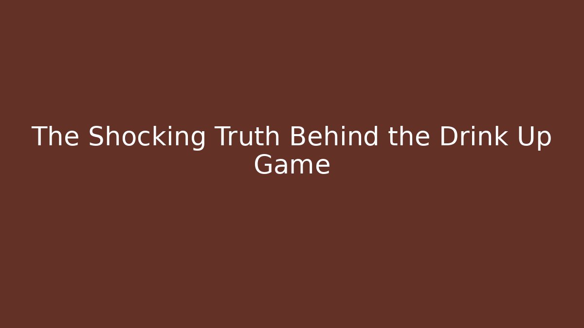 The Shocking Truth Behind the Drink Up Game
