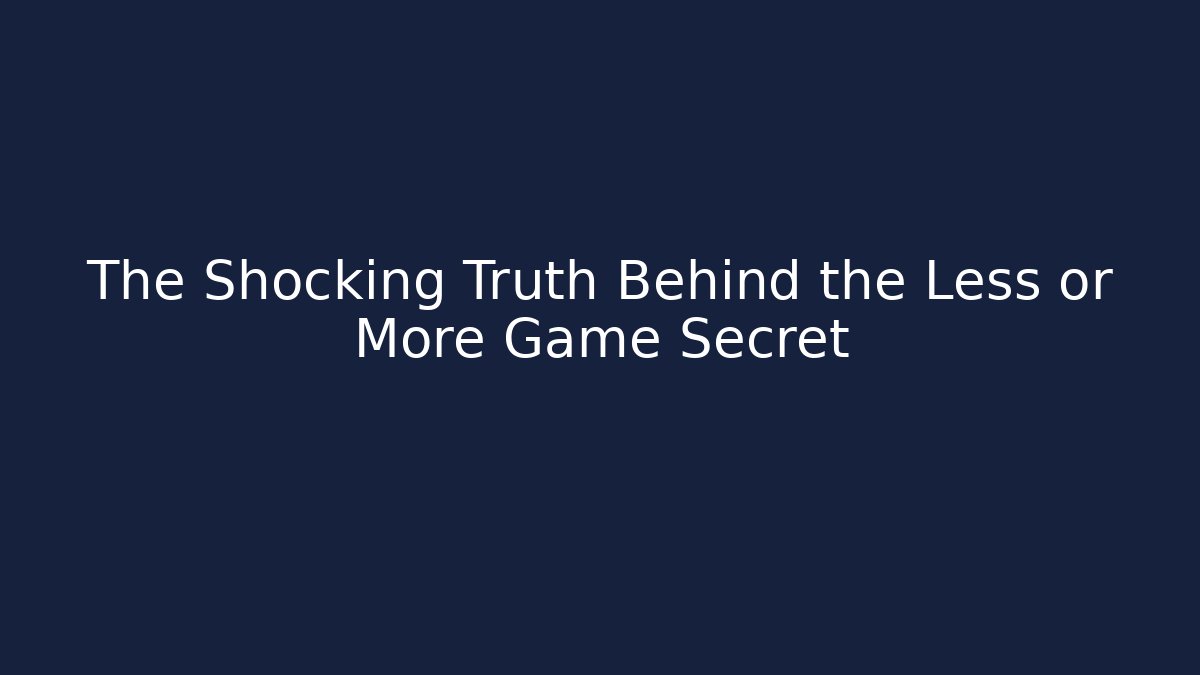 The Shocking Truth Behind the Less or More Game Secret