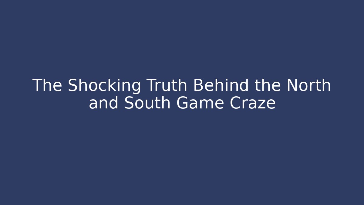 The Shocking Truth Behind the North and South Game Craze