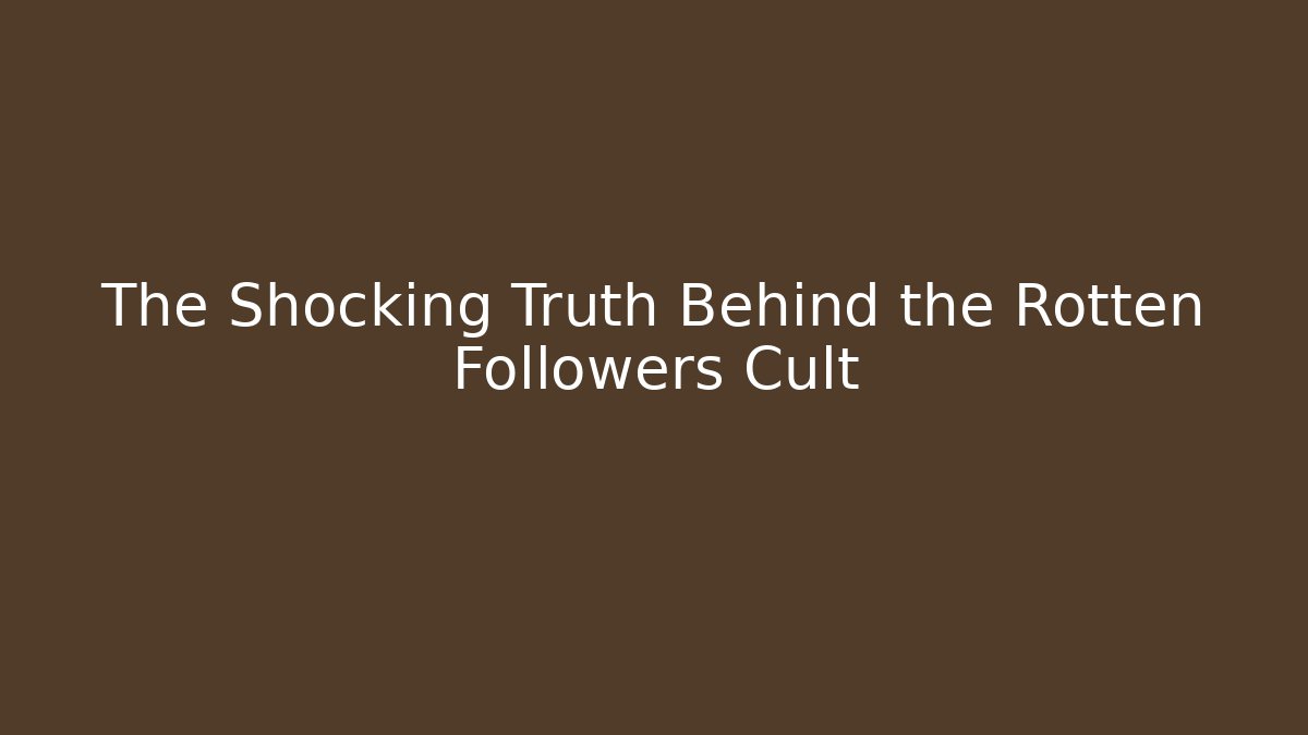 The Shocking Truth Behind the Rotten Followers Cult