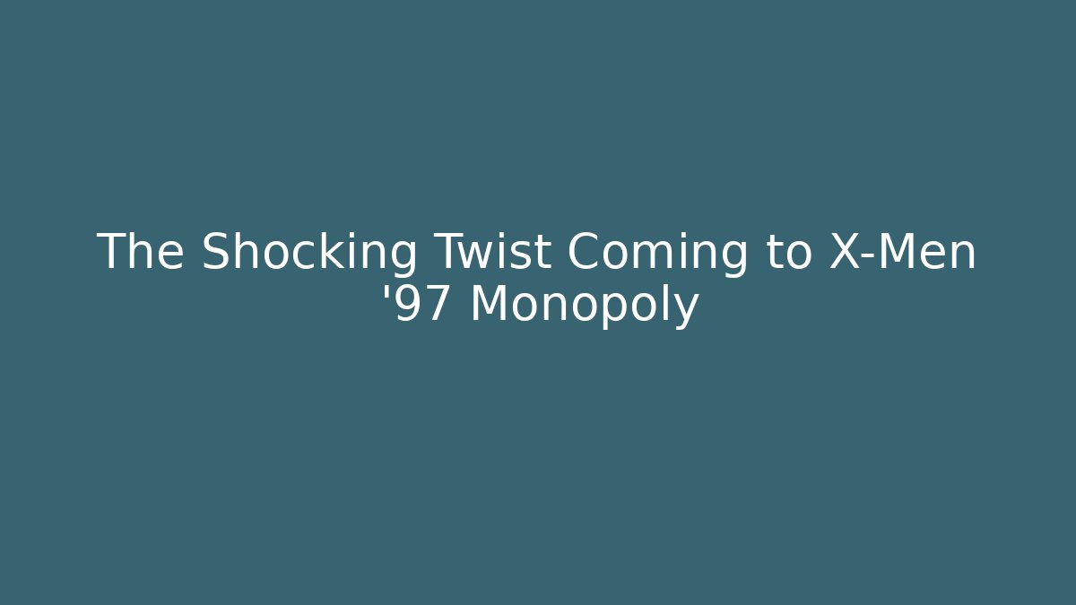 The Shocking Twist Coming to X-Men '97 Monopoly