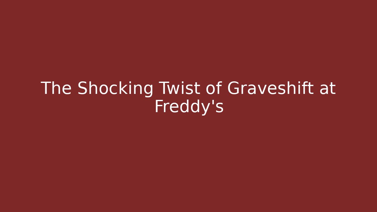 The Shocking Twist of Graveshift at Freddy's - Sports History Weekly