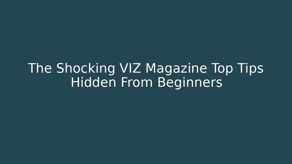 The Shocking VIZ Magazine Top Tips Hidden From Beginners