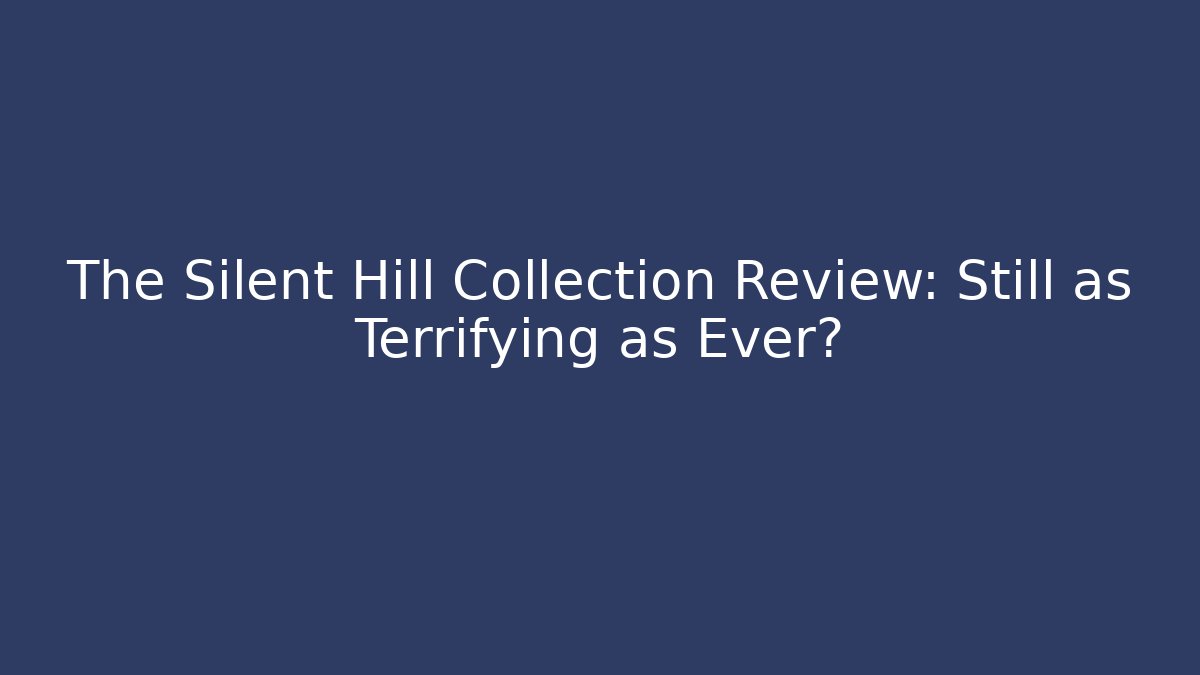 The Silent Hill Collection Review: Still as Terrifying as Ever?