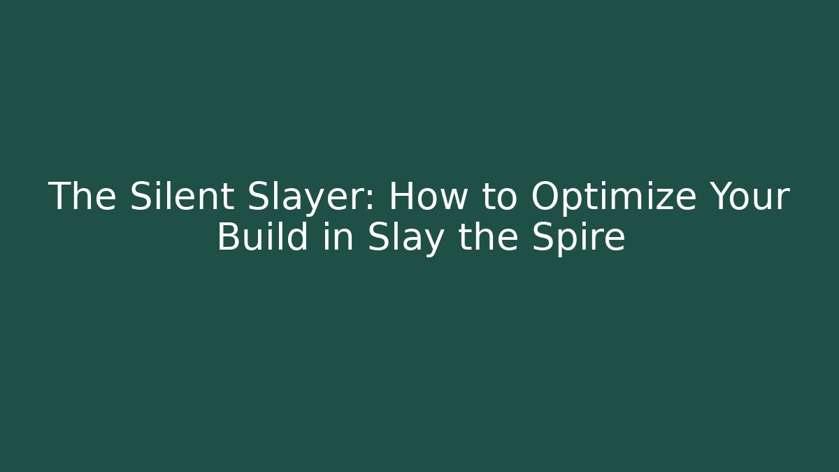 The Silent Slayer: How to Optimize Your Build in Slay the Spire