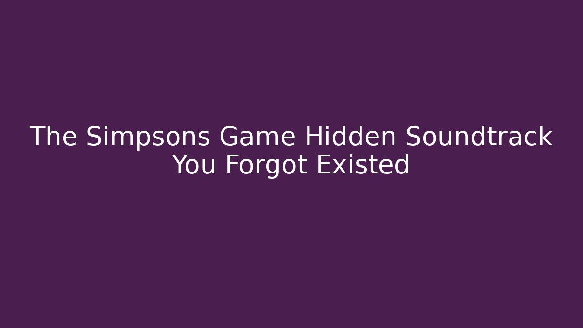 The Simpsons Game Hidden Soundtrack You Forgot Existed