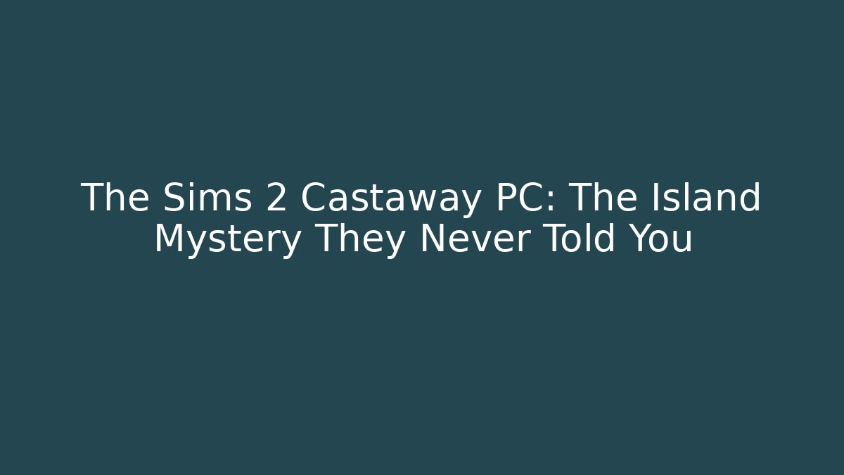 The Sims 2 Castaway PC: The Island Mystery They Never Told You