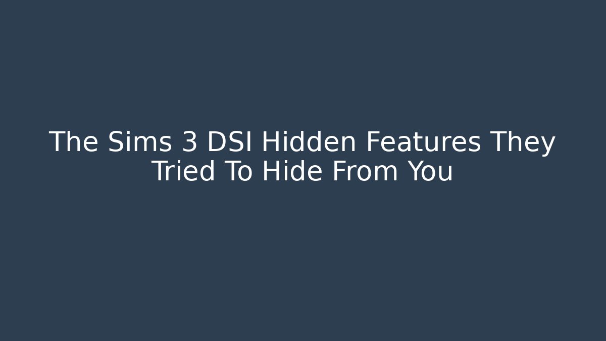 The Sims 3 DSI Hidden Features They Tried To Hide From You