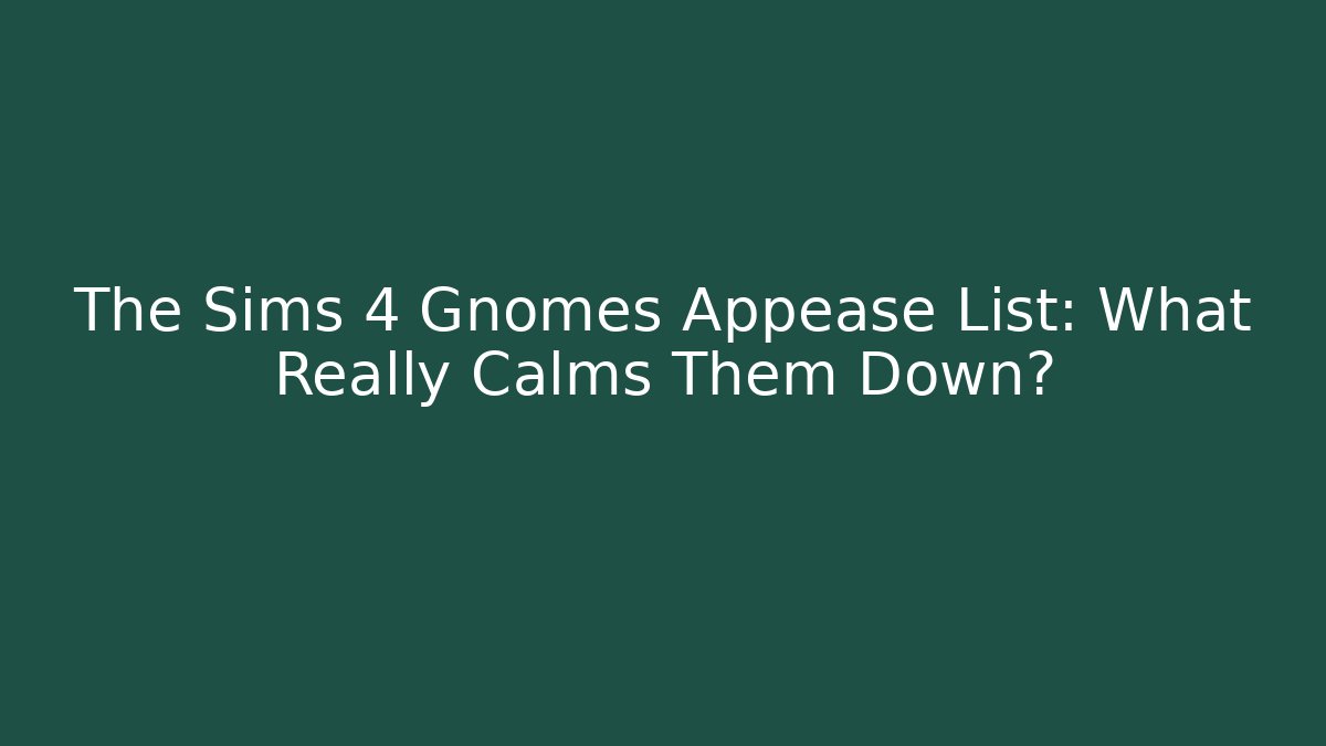 The Sims 4 Gnomes Appease List: What Really Calms Them Down?