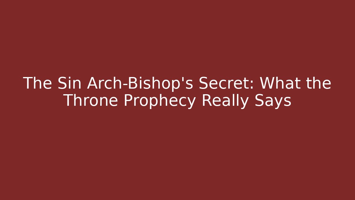 The Sin Arch-Bishop's Secret: What the Throne Prophecy Really Says