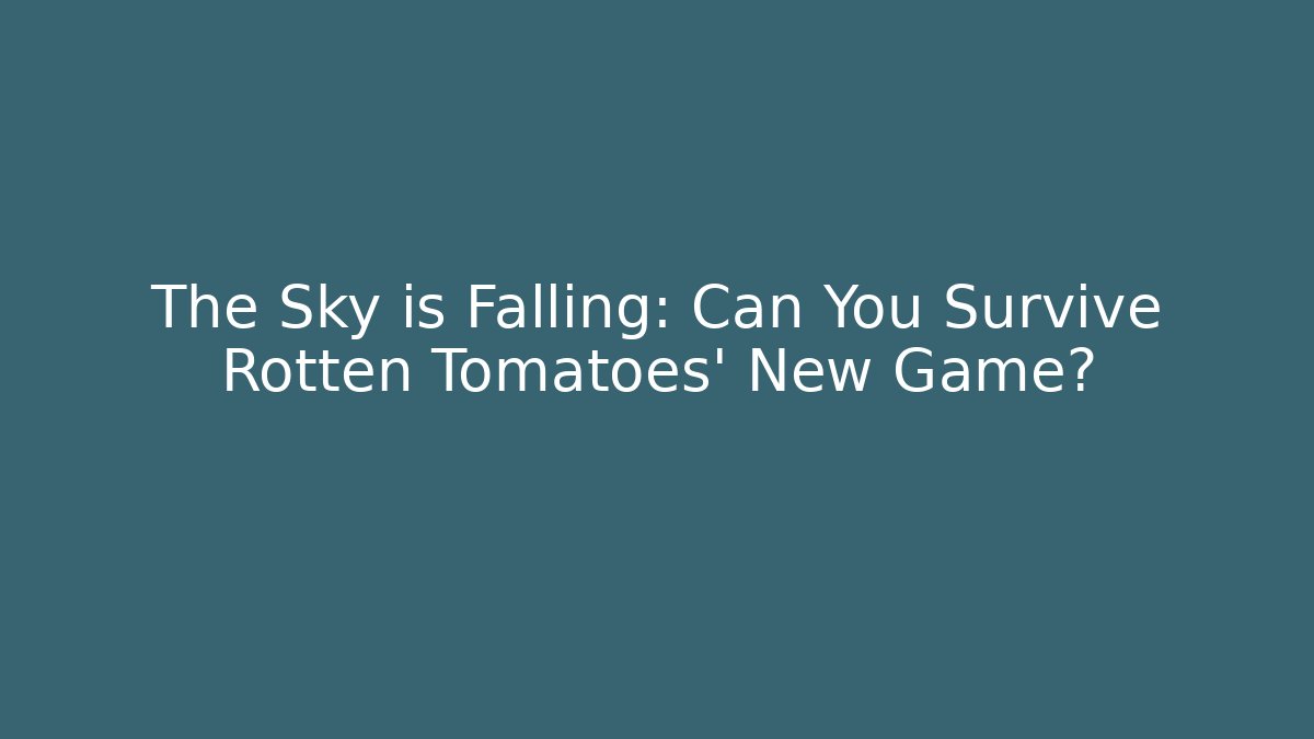 The Sky is Falling: Can You Survive Rotten Tomatoes' New Game?
