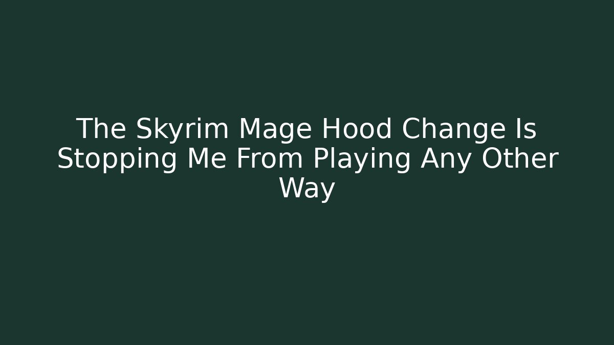 The Skyrim Mage Hood Change Is Stopping Me From Playing Any Other Way