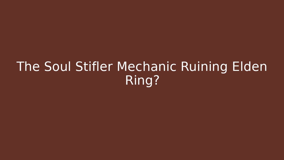The Soul Stifler Mechanic Ruining Elden Ring?