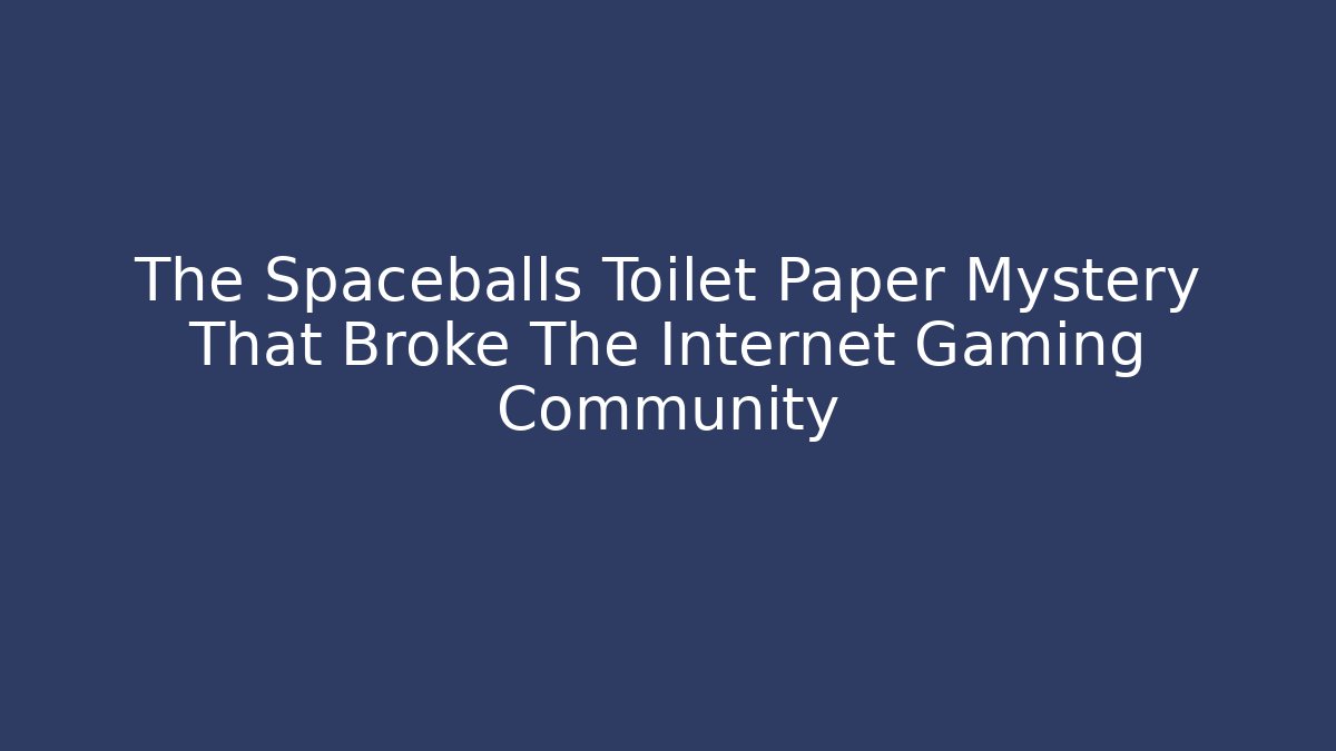 The Spaceballs Toilet Paper Mystery That Broke The Internet Gaming Community