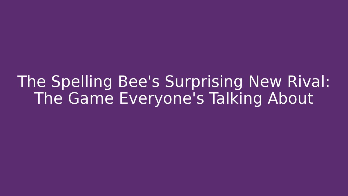 The Spelling Bee's Surprising New Rival: The Game Everyone's Talking About - Sports History Weekly