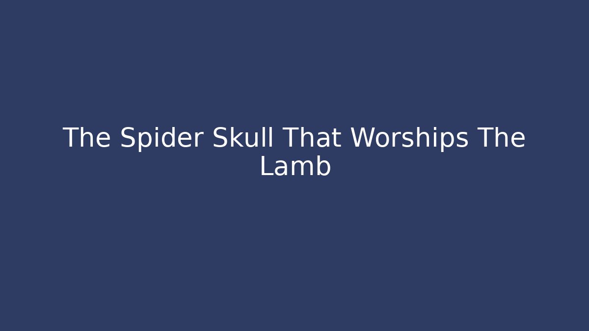 The Spider Skull That Worships The Lamb