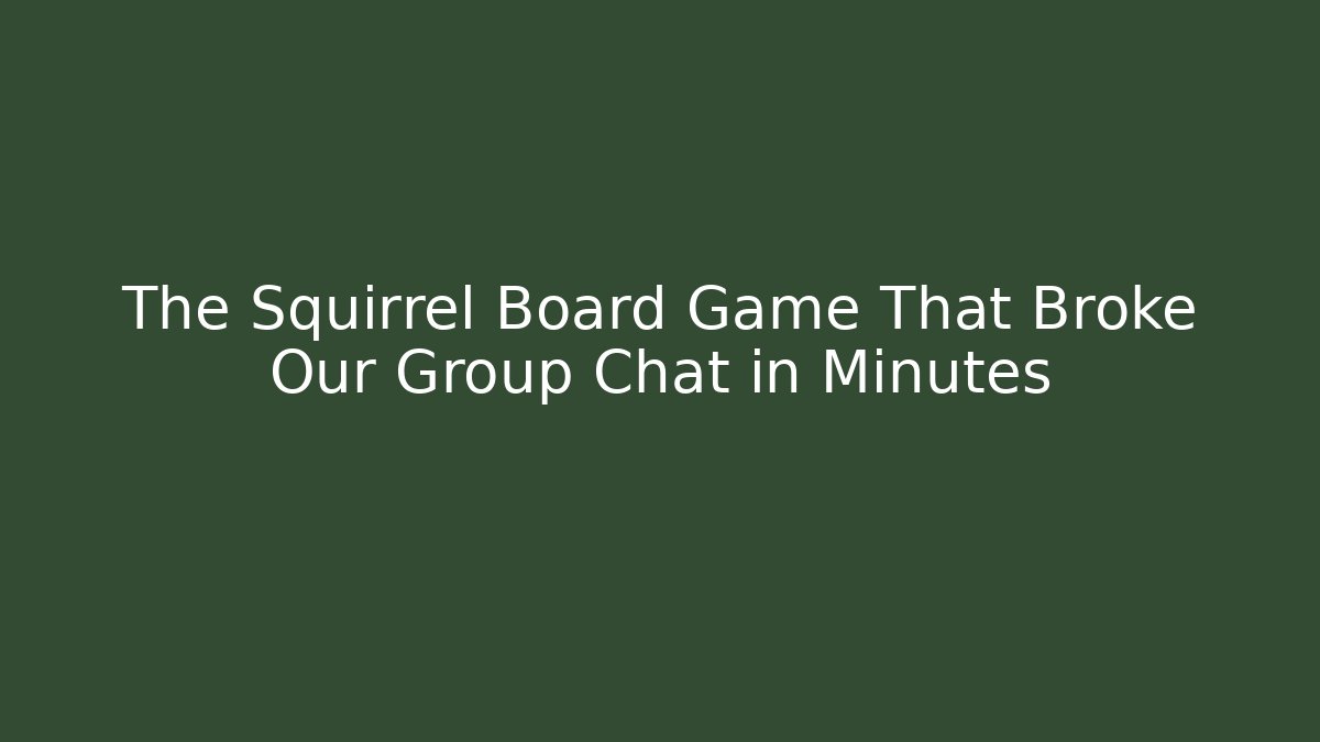 The Squirrel Board Game That Broke Our Group Chat in Minutes