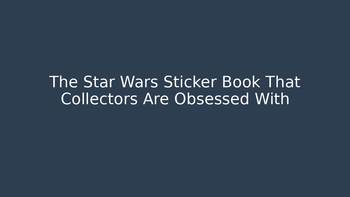 The Star Wars Sticker Book That Collectors Are Obsessed With