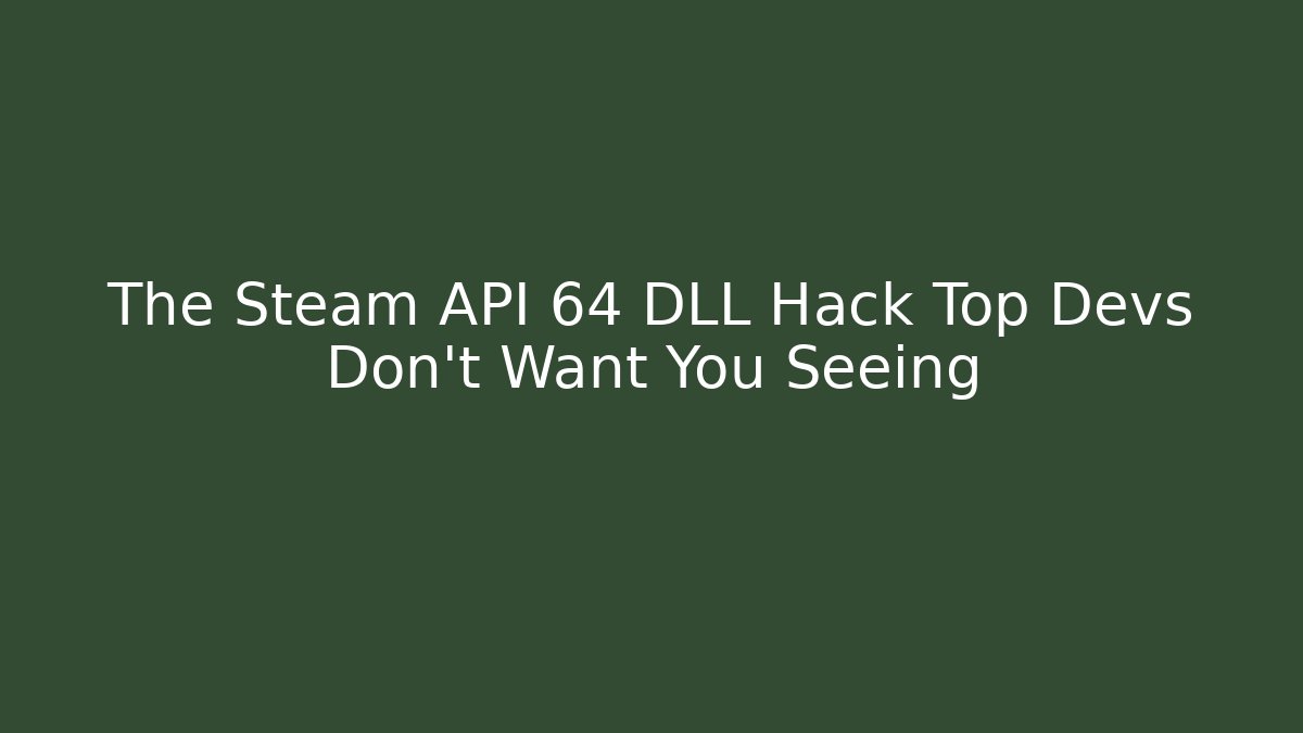 The Steam API 64 DLL Hack Top Devs Don't Want You Seeing