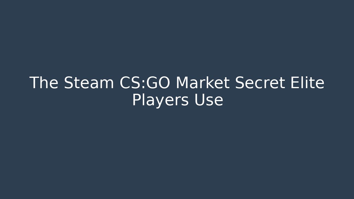 The Steam CS:GO Market Secret Elite Players Use