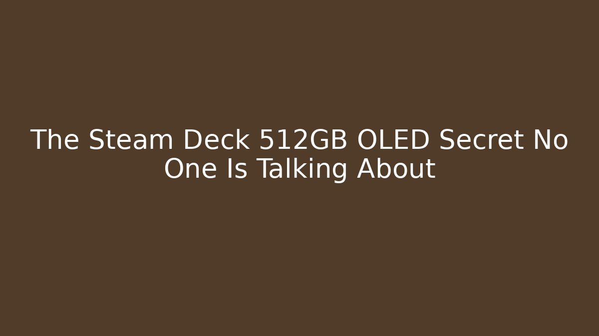 The Steam Deck 512GB OLED Secret No One Is Talking About