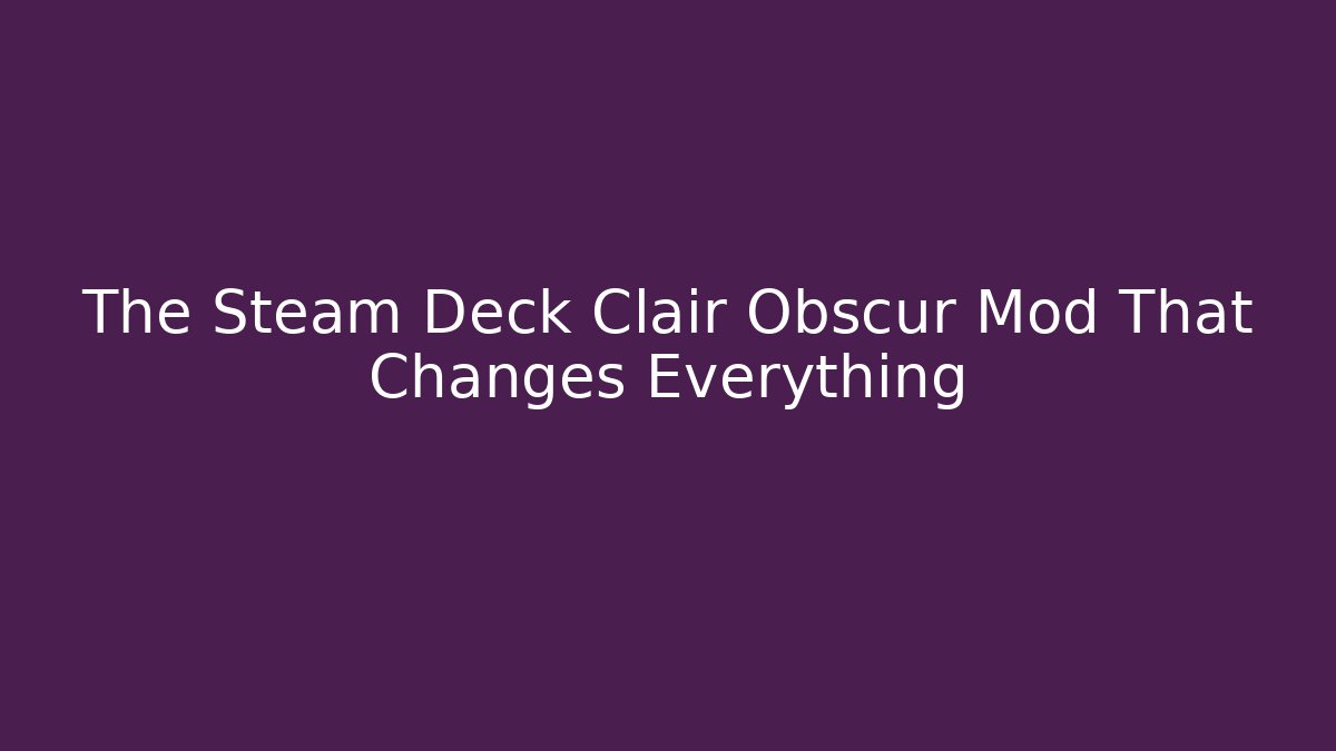 The Steam Deck Clair Obscur Mod That Changes Everything