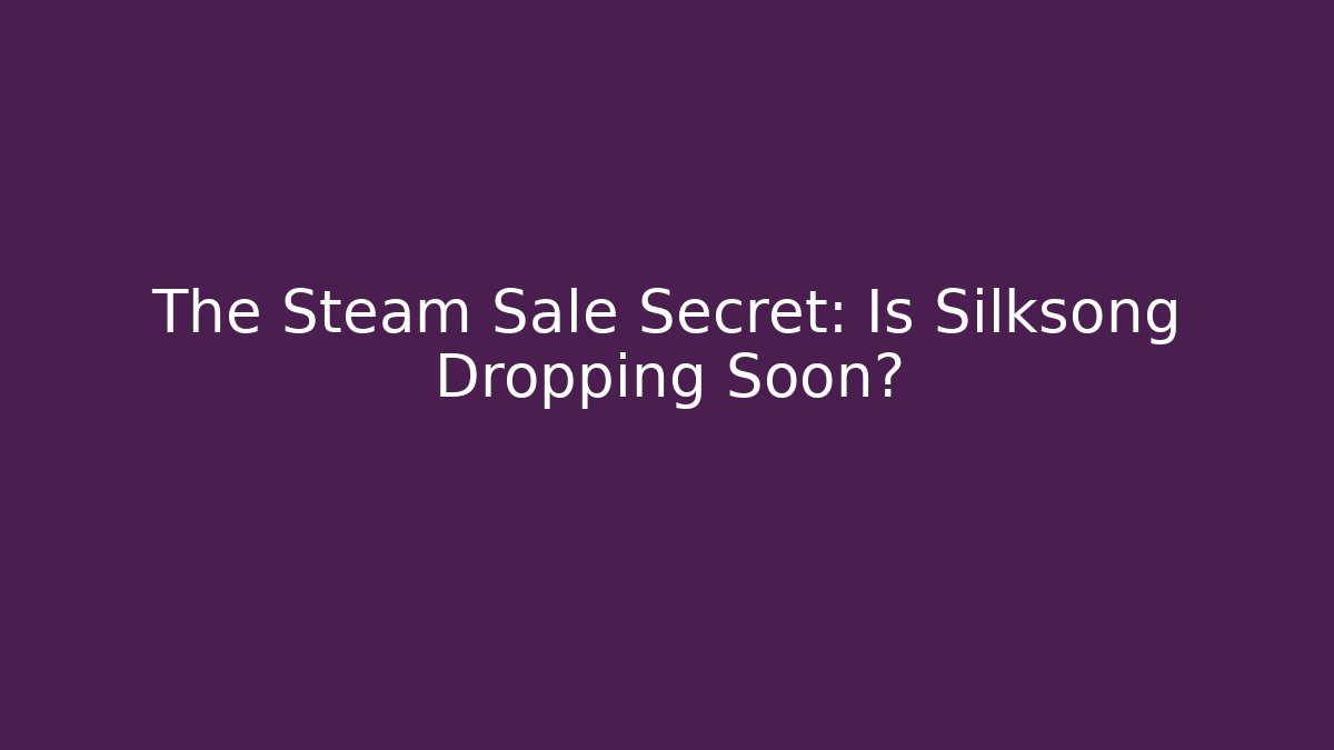 The Steam Sale Secret: Is Silksong Dropping Soon?