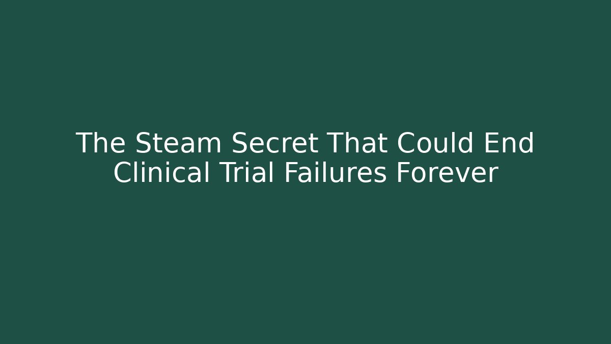 The Steam Secret That Could End Clinical Trial Failures Forever