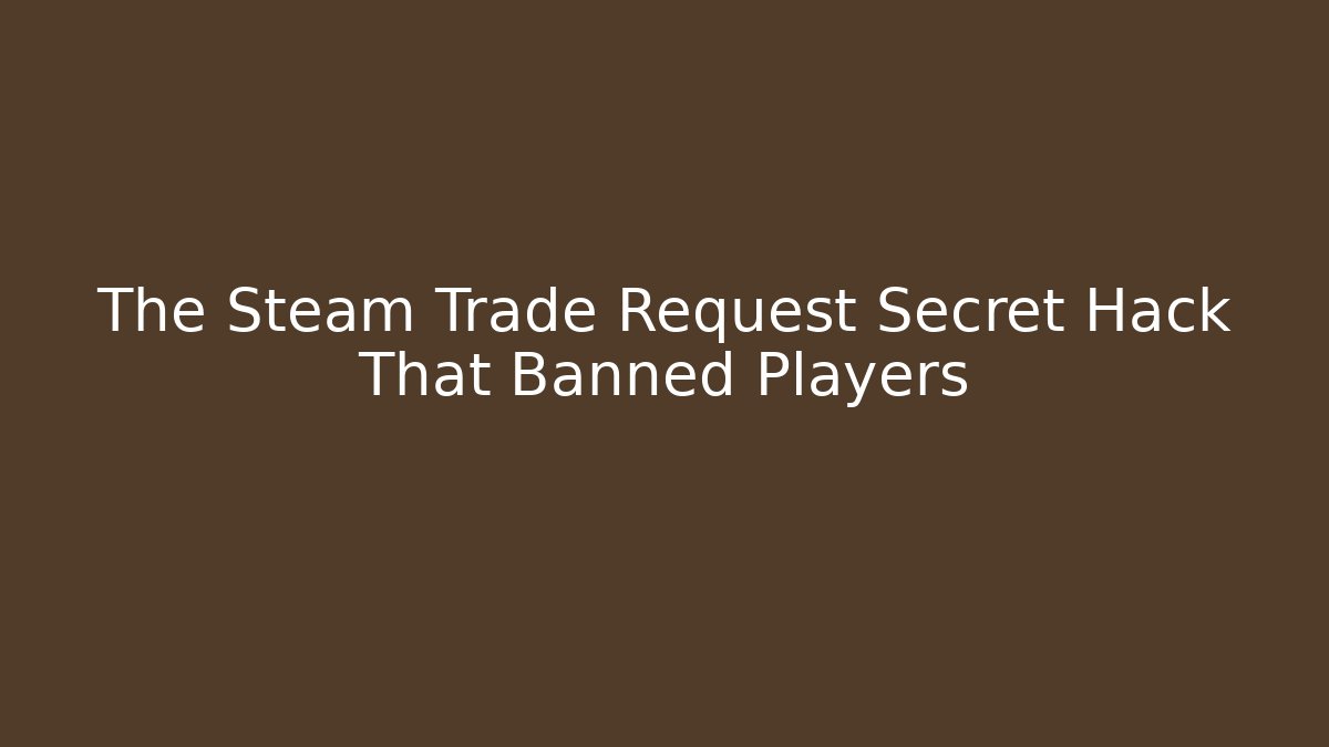 The Steam Trade Request Secret Hack That Banned Players