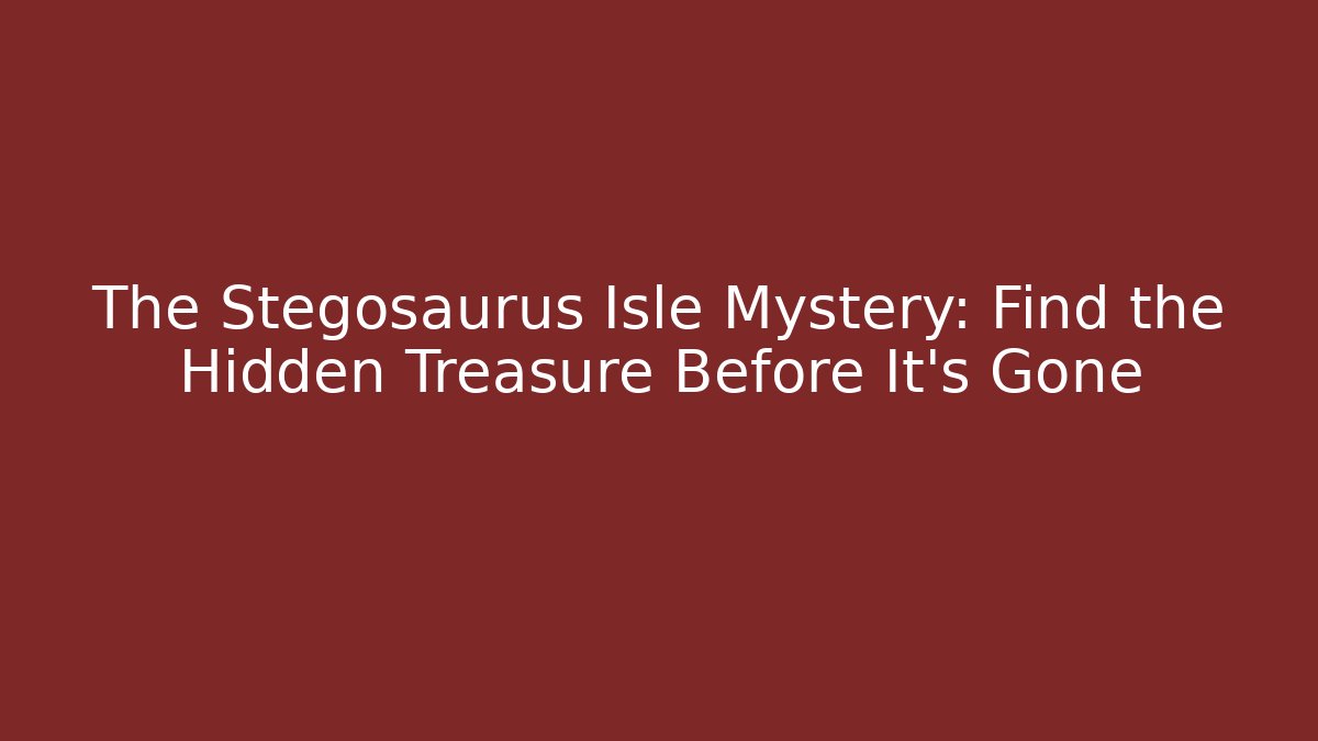 The Stegosaurus Isle Mystery: Find the Hidden Treasure Before It’s Gone