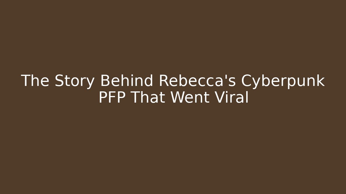 The Story Behind Rebecca's Cyberpunk PFP That Went Viral