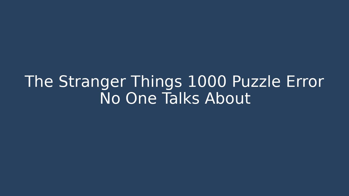 The Stranger Things 1000 Puzzle Error No One Talks About