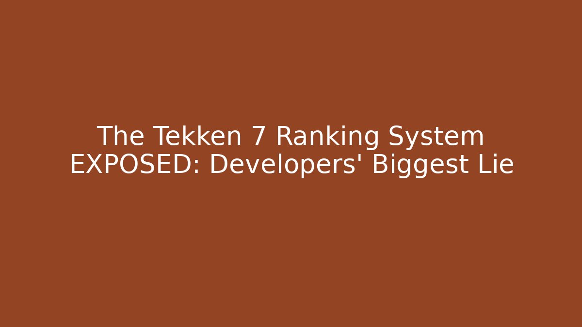 The Tekken 7 Ranking System EXPOSED: Developers' Biggest Lie
